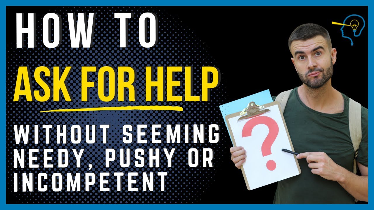 How to ask for help without seeming needy, pushy or incompetent