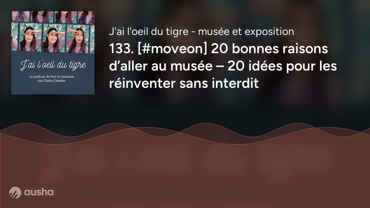 133. [#moveon] 20 bonnes raisons d’aller au musée – 20 idées pour les réinventer sans interdit