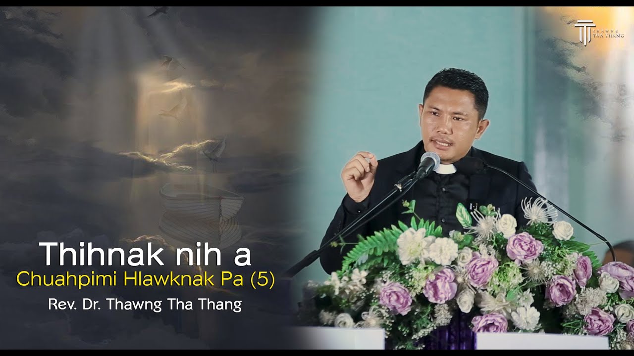 Thihnak Nih A Chuahpimi Hlawknak Pa (5) | Rev. Dr. Thawng Tha Thang