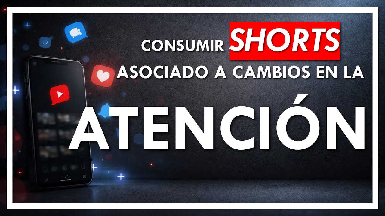 Consumir VÍDEOS CORTOS (shorts, reels, ...) asociado a CAMBIOS en la ATENCIÓN
