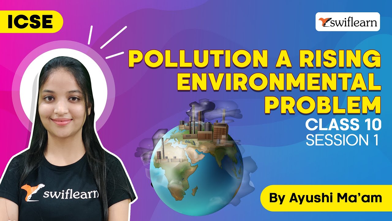 Pollution A Rising Environmental Problem | ICSE Class 10 Biology | Session 1 - Swiflearn