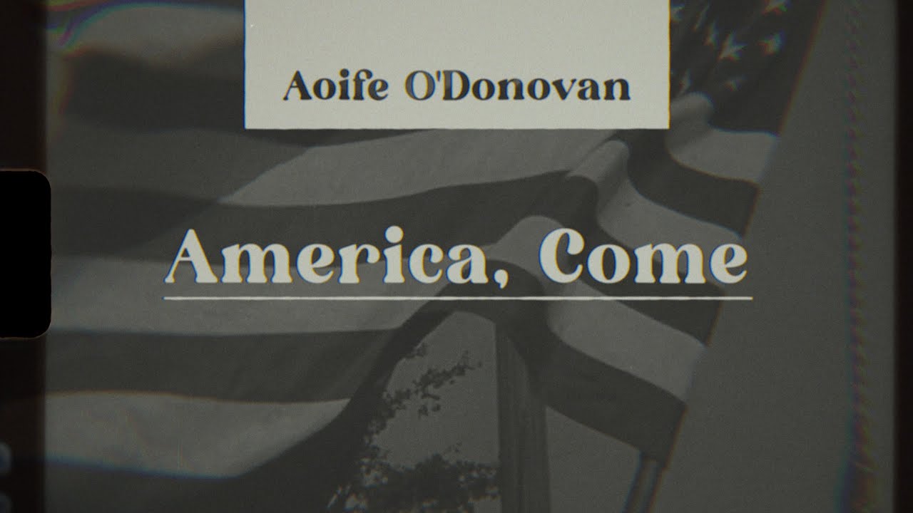 Aoife O'Donovan - America, Come