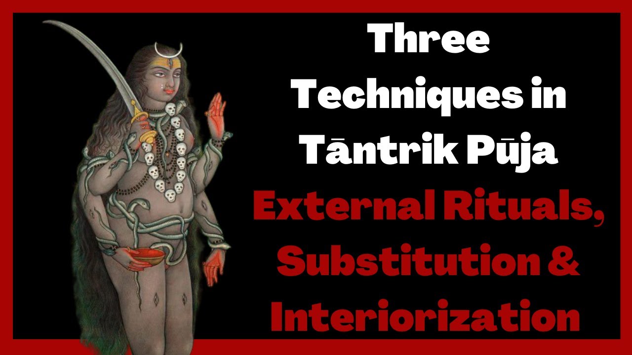 Three Techniques in Tāntrik Pūja | External Rituals, Substitution & Interiorization