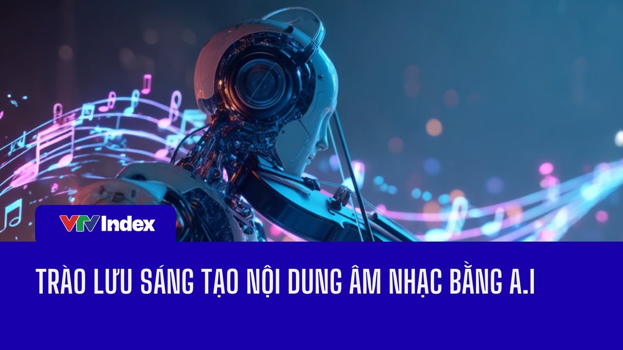 [TÀI CHÍNH KINH DOANH] Trào lưu sáng tạo nội dung âm nhạc bằng A.I | VTVIndex