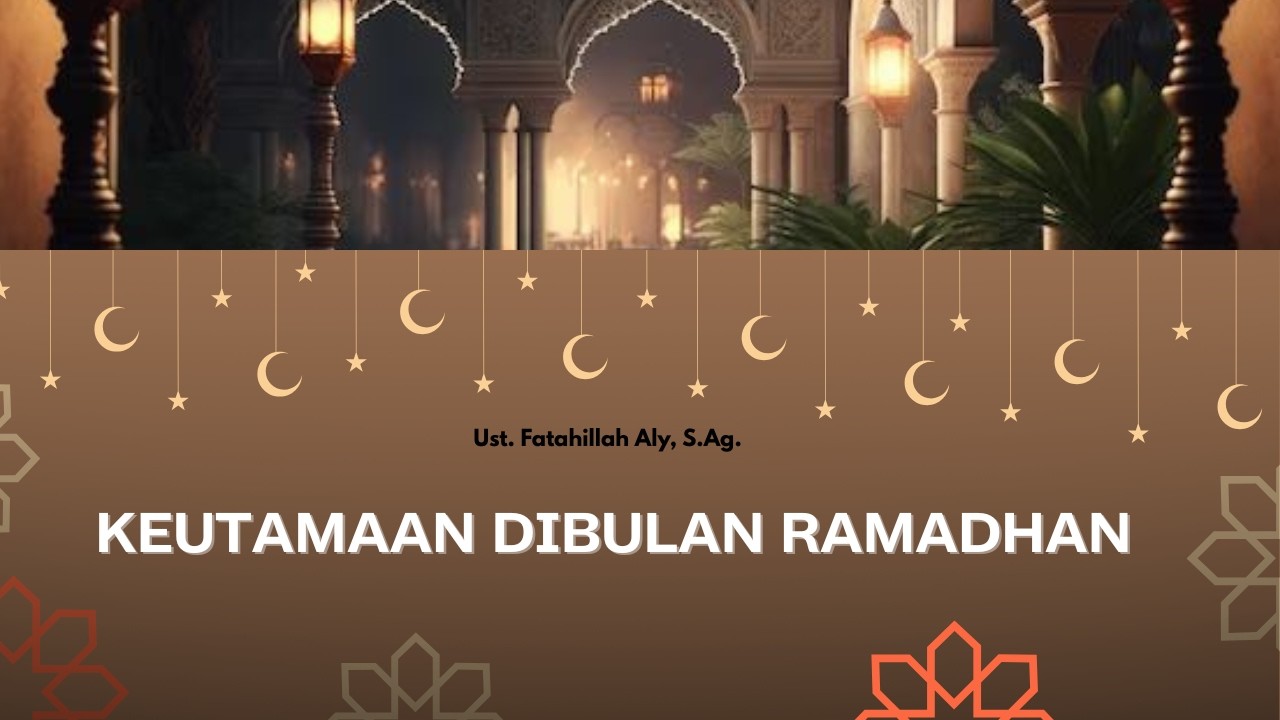 (Kajian Ramahan) KEUTAMAAN DI BULAN RAMADHAN l Ust, Fatahillah Aly, S.Ag.