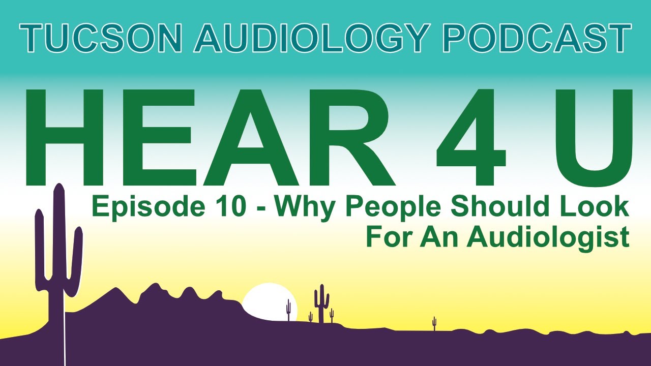 Hear 4 U Podcast   What is an Audiologist   Tucson AZ