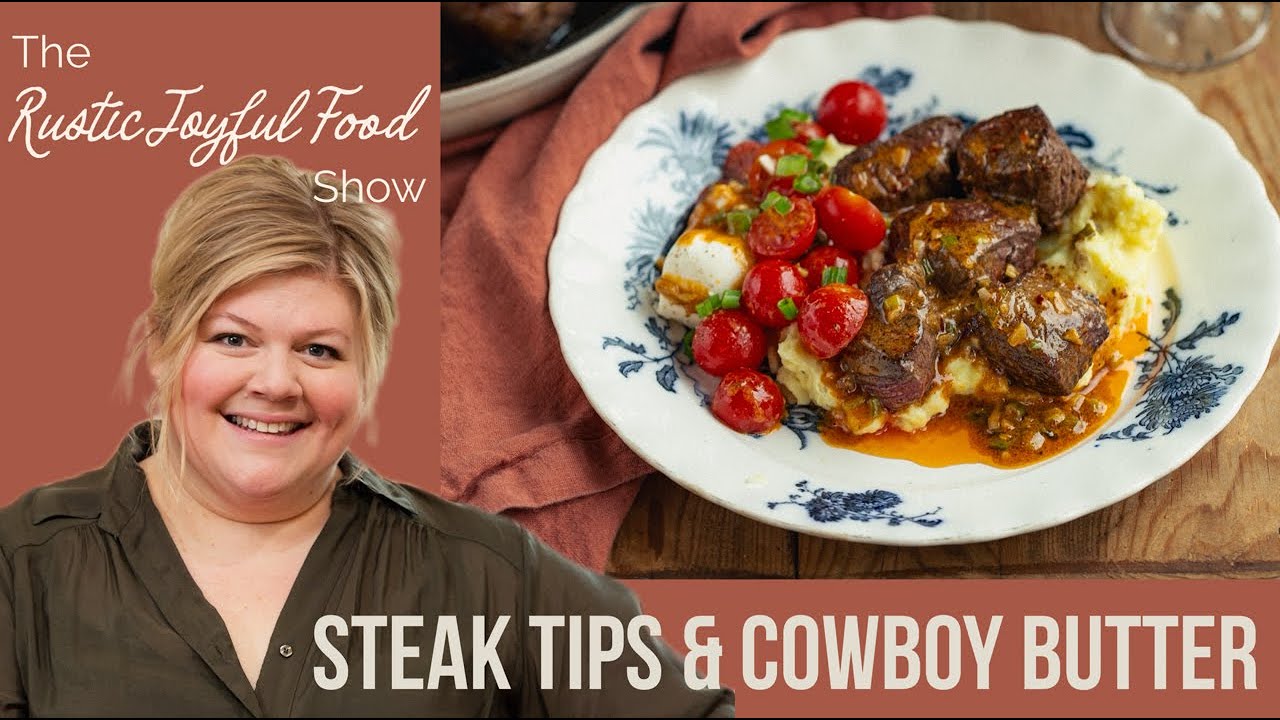 Steak Tips & Cowboy Butter | The RUSTIC JOYFUL FOOD Show