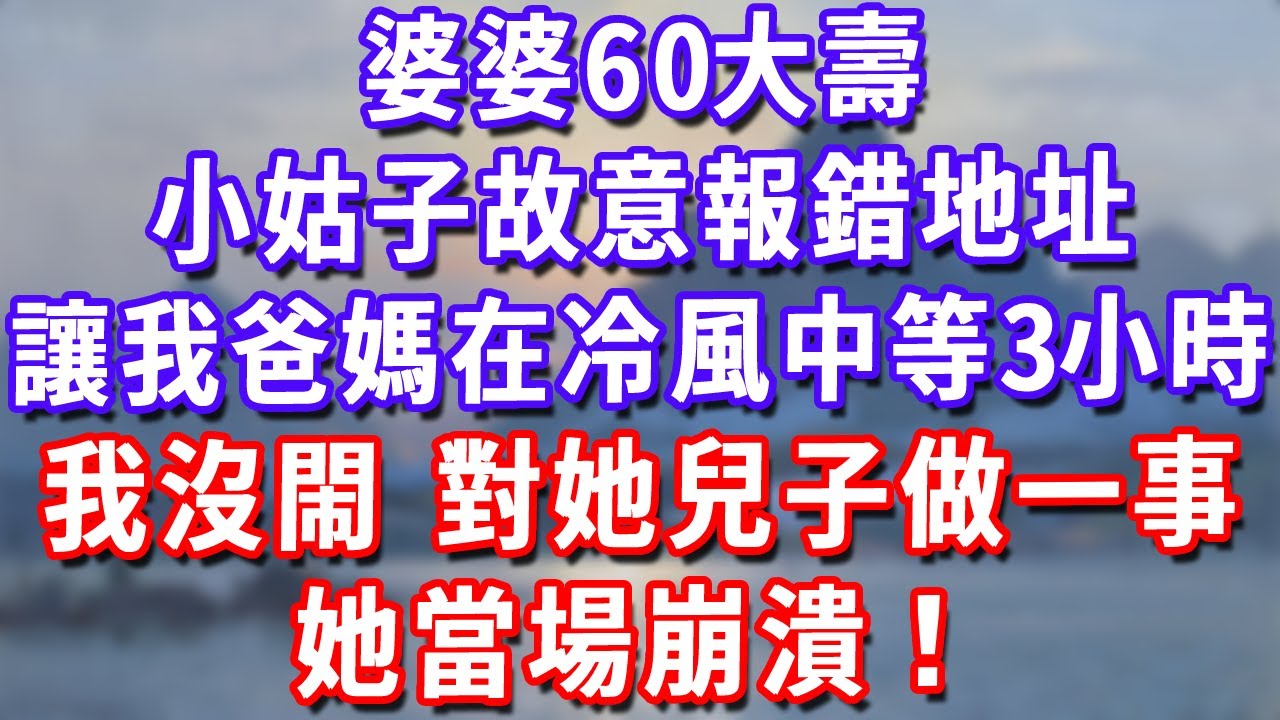 婆婆60大壽，小姑子故意報錯地址，讓我爸媽在冷風中苦等3小時，我沒閙，對她寶貝兒子做一事，她當場崩潰！#深夜講故事#為人處世#生活經驗#情感故事#故事#小說#戀愛#情感#婚姻