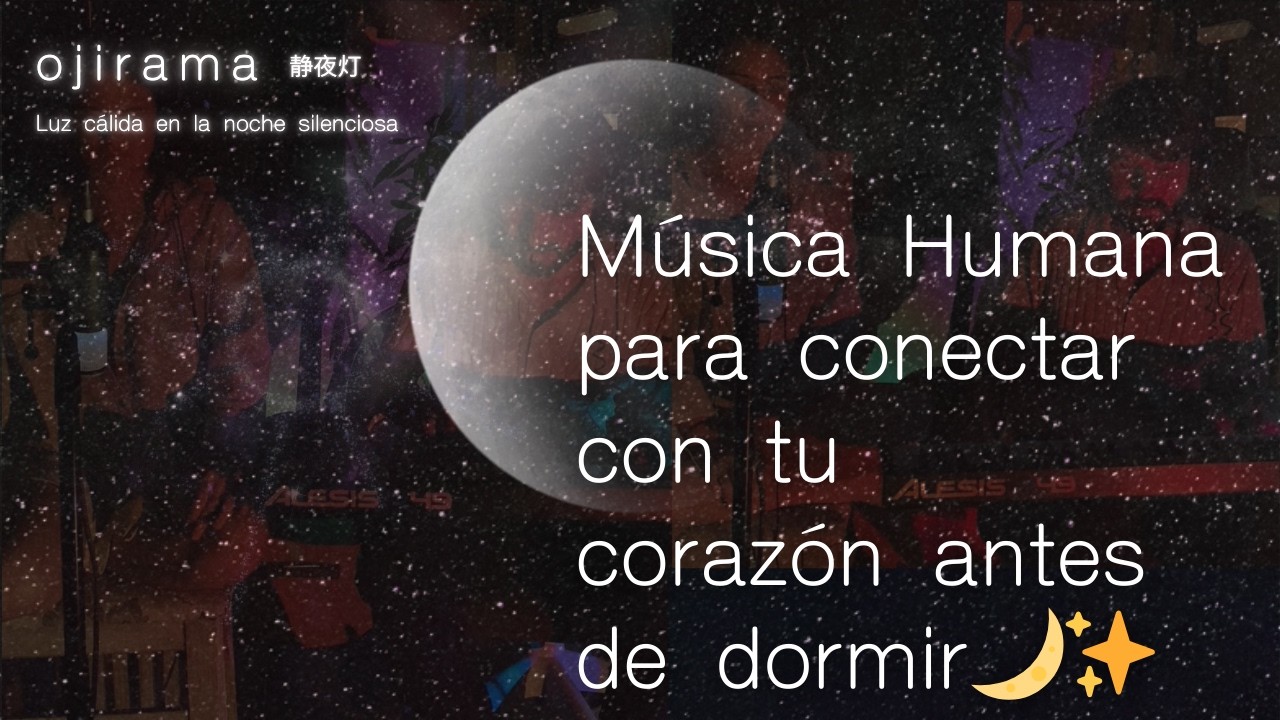 Ojirama | Música HUMANA viva para relajarte antes de dormir y conectar con tu corazón. 🌙💫