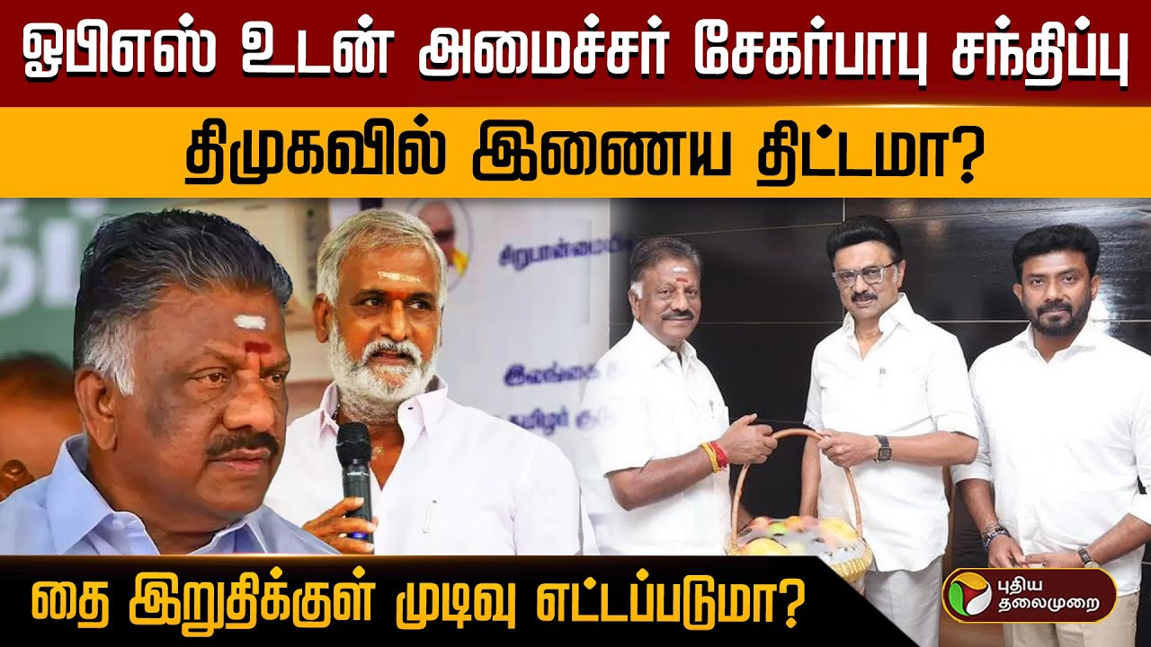 ஓபிஎஸ் உடன் அமைச்சர் சேகர்பாபு சந்திப்பு..திமுகவில் இணைய திட்டமா? தை இறுதிக்குள் முடிவு எட்டப்படுமா?