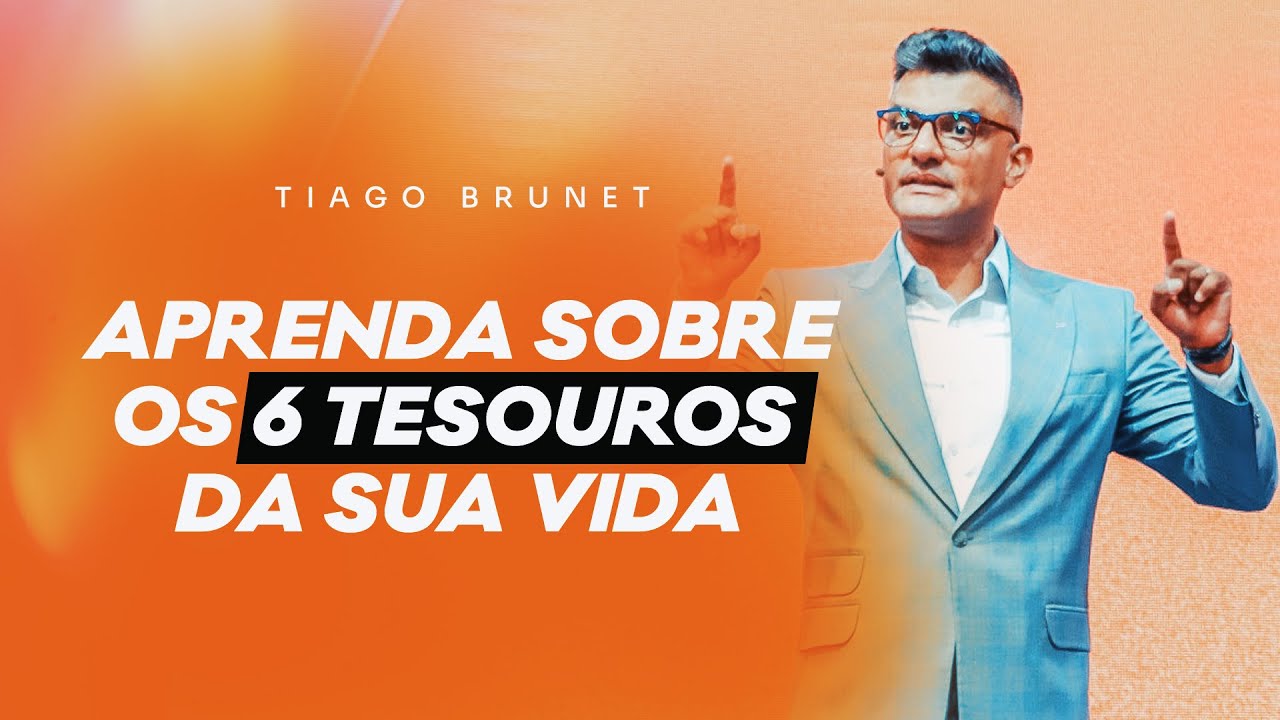 APRENDA SOBRE OS 6 TESOUROS DA SUA VIDA | TIAGO BRUNET