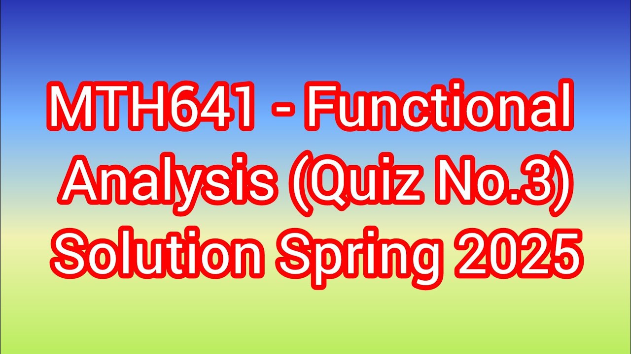 MTH641 - Functional Analysis (Quiz No.3) Solution Spring 2025| mth641 quiz 3 solution Spring 2025