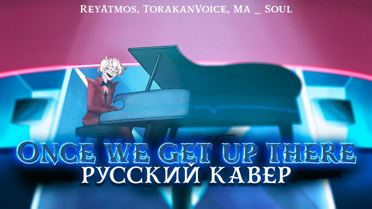 Hazbin hotel - Once We Get Up There russian cover by  @ReyAtmos , @TorakanVoice , @Ma_Soul