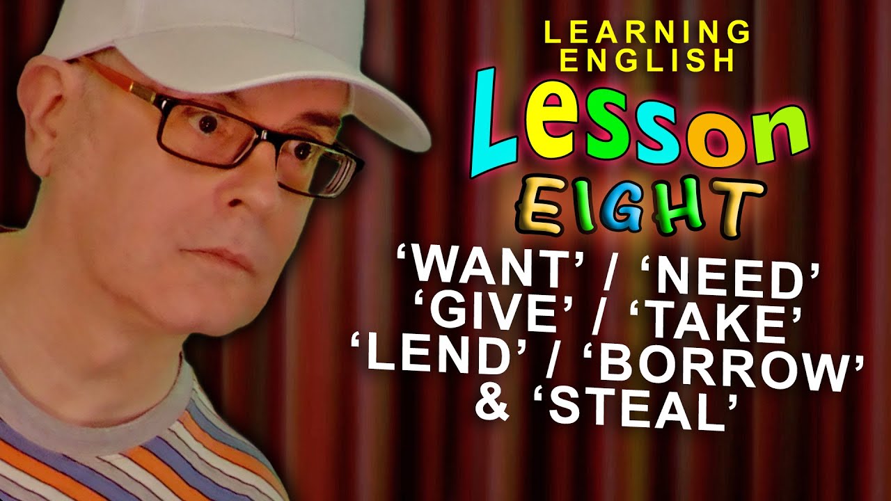Learn the uses of WANT / NEED / GIVE / TAKE / BORROW / LEND and STEAL in English - Lesson eight