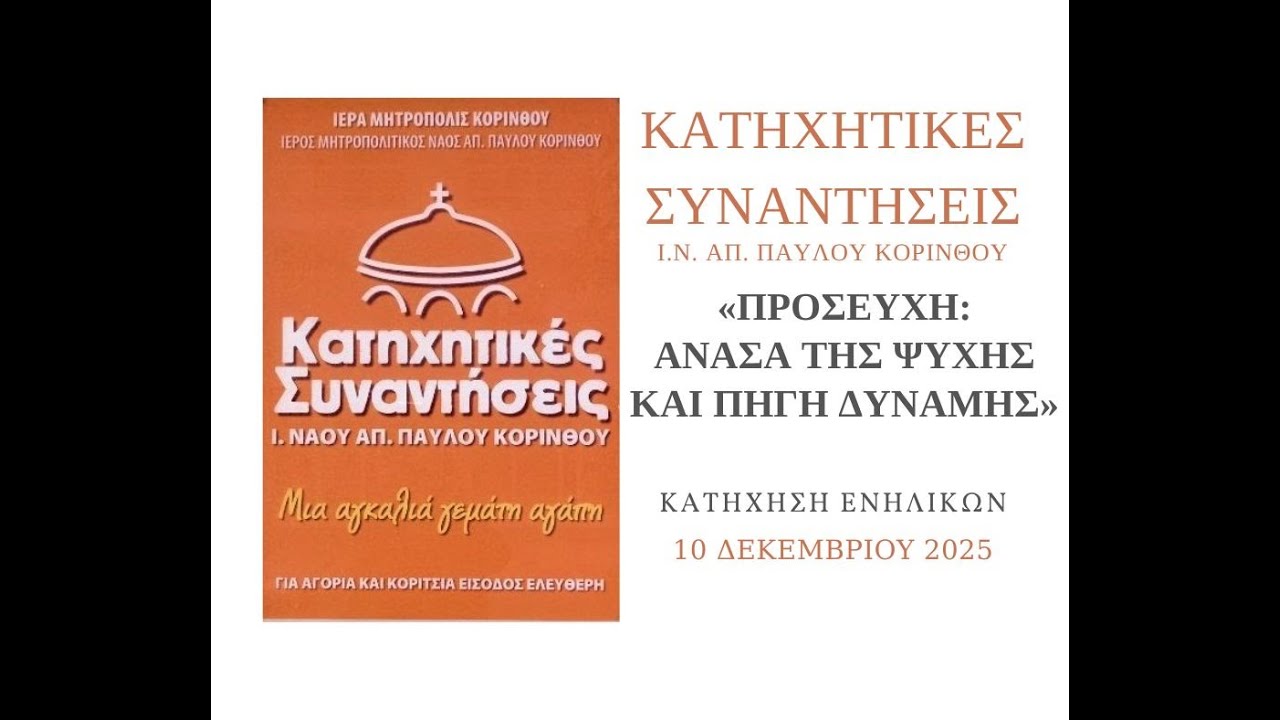 «ΠΡΟΣΕΥΧΗ: ΑΝΑΣΑ ΨΥΧΗΣ ΚΑΙ ΠΗΓΗ ΔΥΝΑΜΗΣ»   ΚΑΤΗΧΗΣΗ ΕΝΗΛΙΚΩΝ (10 ΔΕΚΕΜΒΡΙΟΥ 2025)