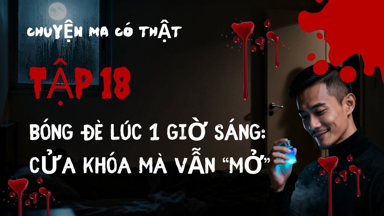 Chuyện Ma Có Thật TẬP 18 Bóng đè lúc 1 giờ sáng Cửa khóa mà vẫn “mở”