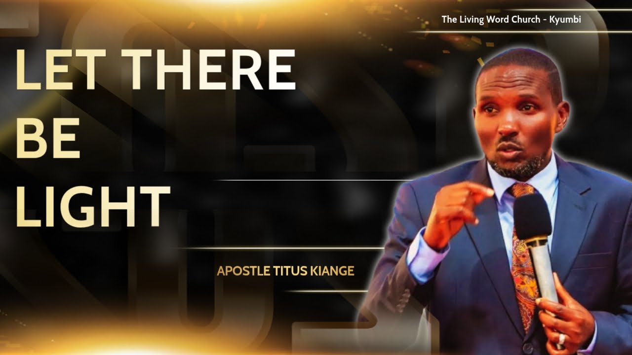 Let there be light || Apostle Titus Kiange