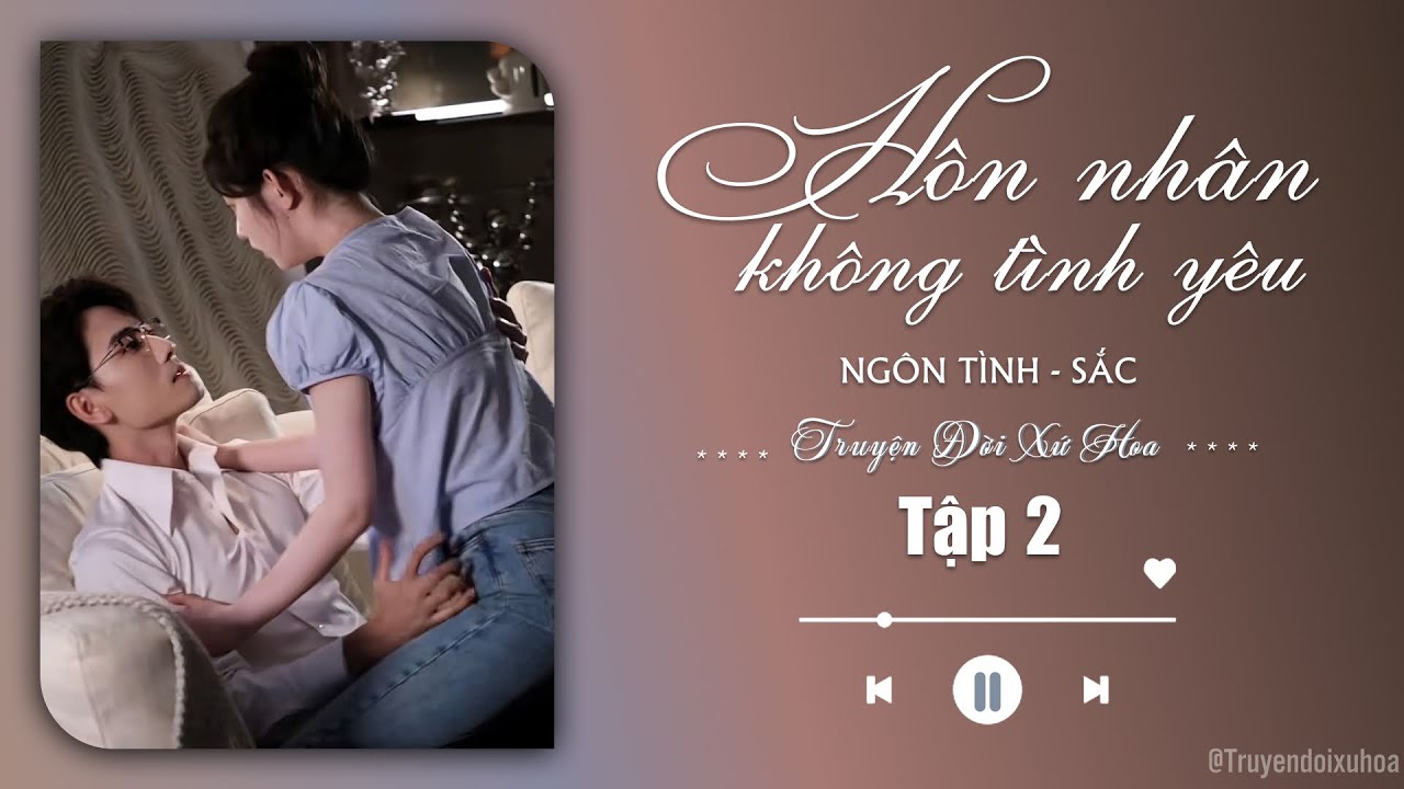 [ REVIEW ] Hôn Nhân Không Tình Yêu | Tập 2 | Sắc Ngôn Tình |  @Truyendoi68 ​