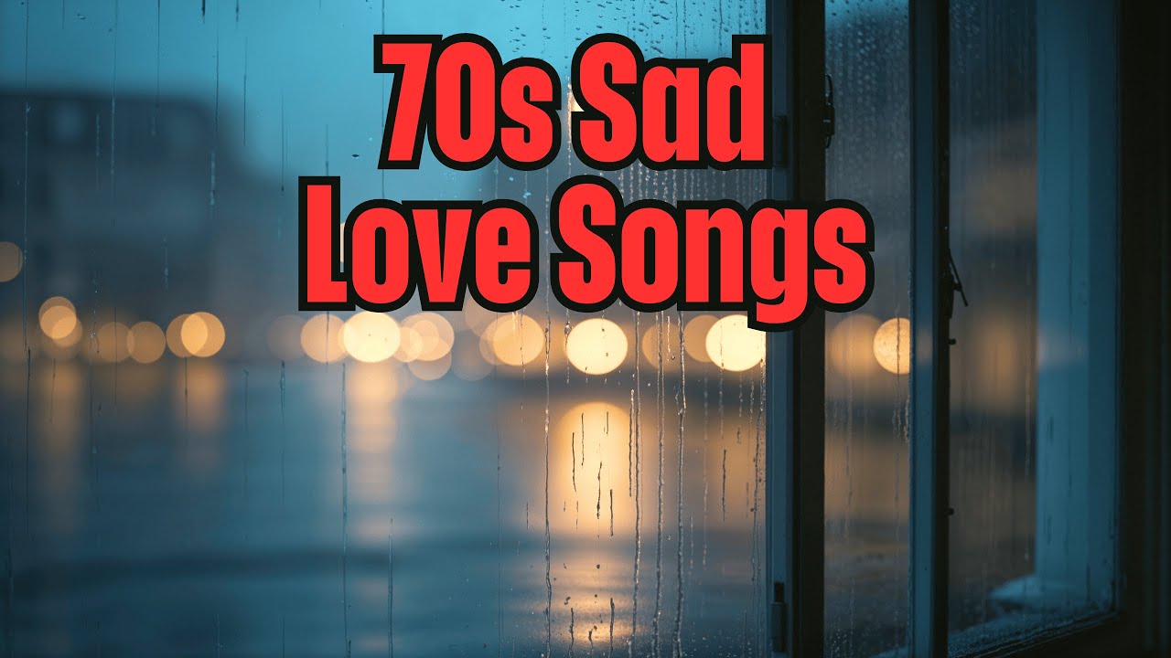 70s Sad Love Songs &ndash; Emotional Soft Rock Classics