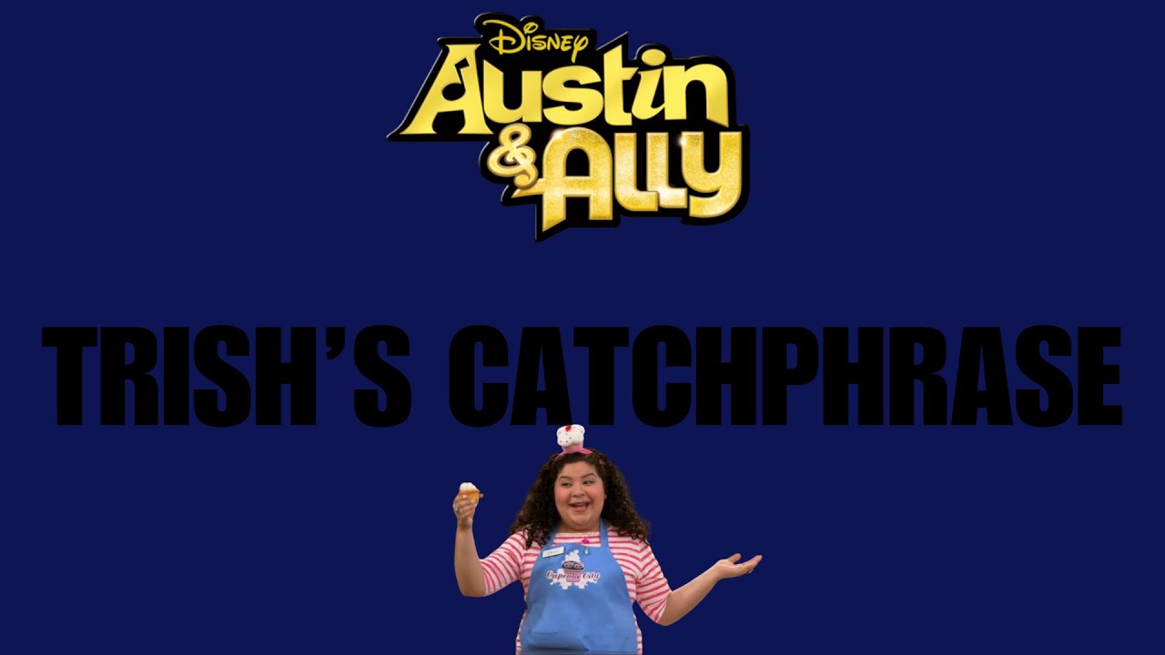 AUSTIN & ALLY -  TRISH'S CATCHPHRASE