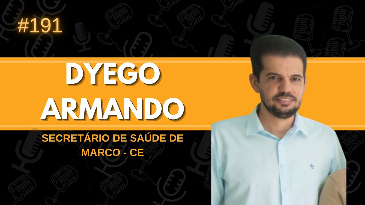 DYEGO ARMANDO | SECRETÁRIO DE SAÚDE DE MARCO - CE | Cast da líder #191 - EDIÇÃO ESPECIAL