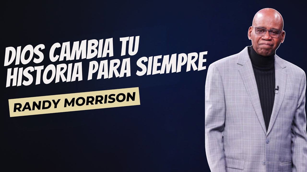 DIOS CAMBIA TU HISTORIA PARA SIEMPRE | RANDY MORRISON ESPAÑOL