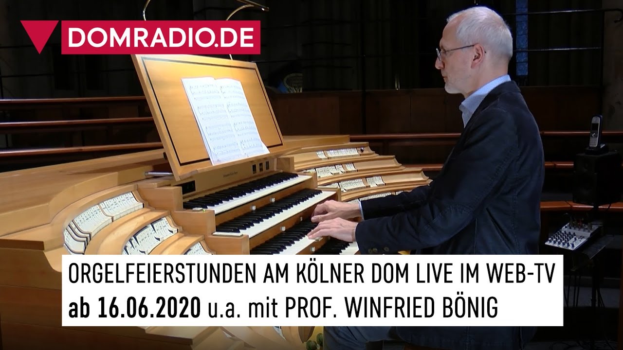 ORGELFEIERSTUNDEN AM K&Ouml;LNER DOM 2020 - 16.06.20 ab 20 UHR LIVE IM WEB-TV - Winfried B&ouml;nig