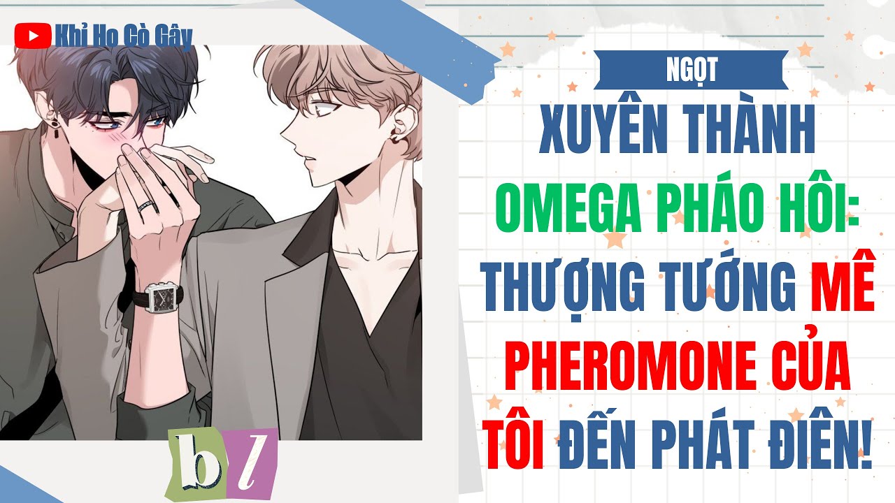 [ĐAM MỸ] XUYÊN THÀNH OMEGA PHÁO HÔI: THƯỢNG TƯỚNG MÊ PHEROMONE CỦA TÔI ĐẾN PHÁT ĐIÊN |  BOY LOVE