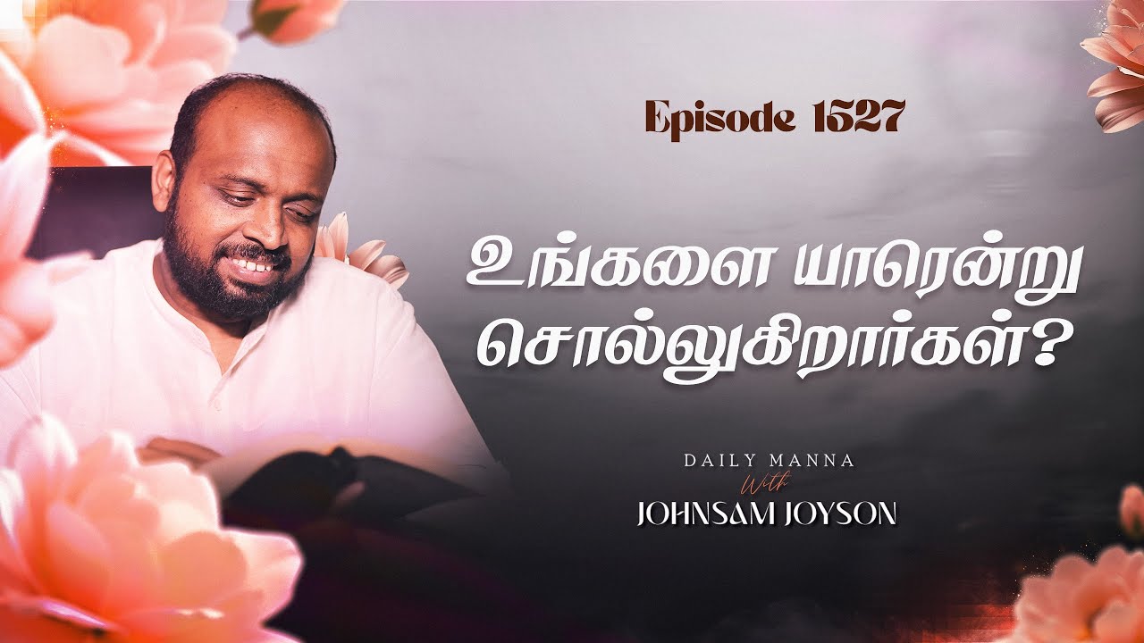 உங்களை யாரென்று சொல்லுகிறார்கள் ? | கிருபையும் சத்தியமும் | EP 1527 | DAILY MANNA | JOHNSAM JOYSON