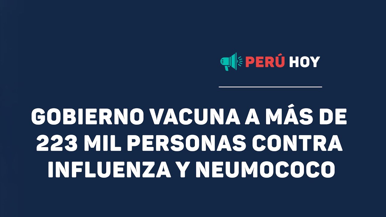 🇵🇪💉 Gobierno del Per&uacute; inmuniz&oacute; a m&aacute;s de 223 mil personas contra la influenza y neumococo