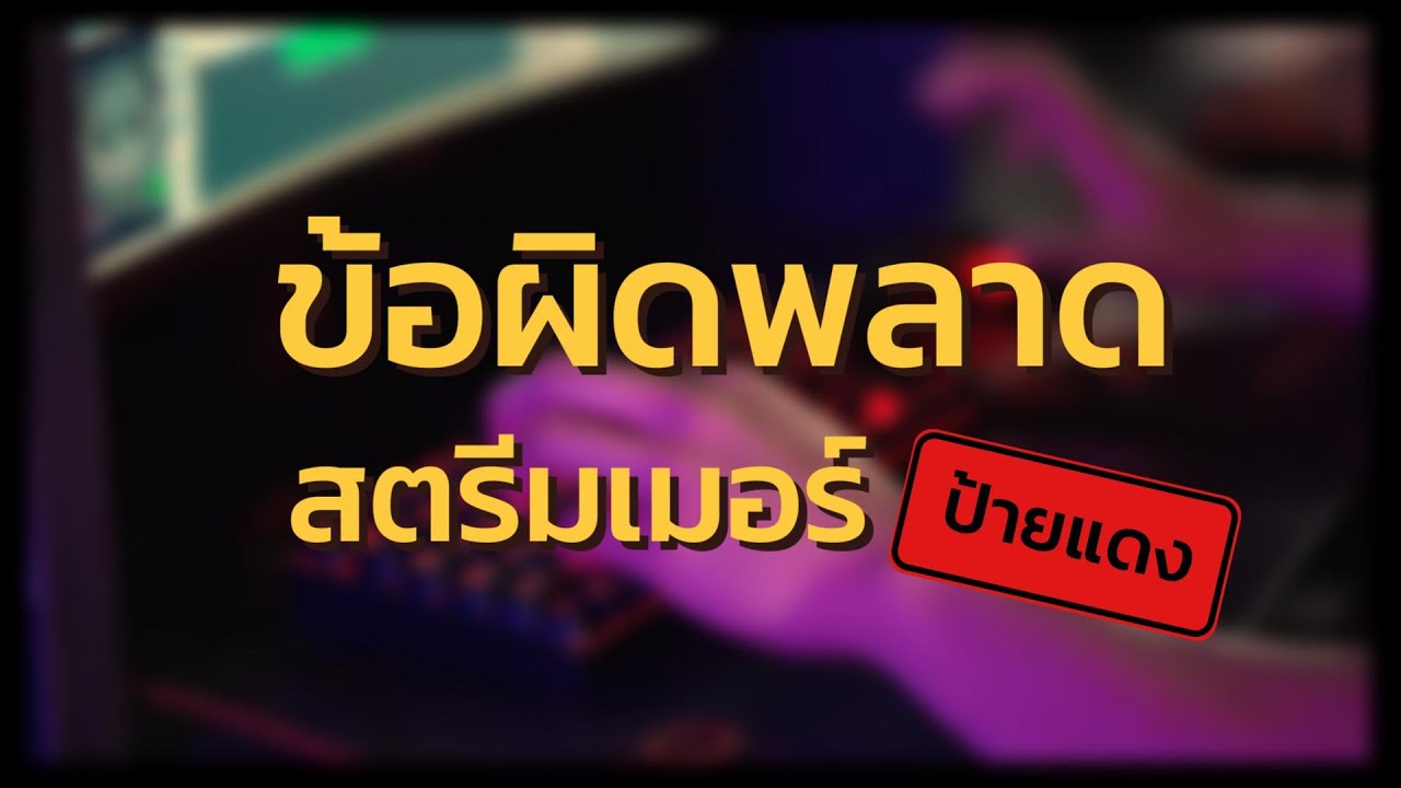 10 ข้อผิดพลาดที่สตรีมเมอร์มือใหม่ต้องรู้!