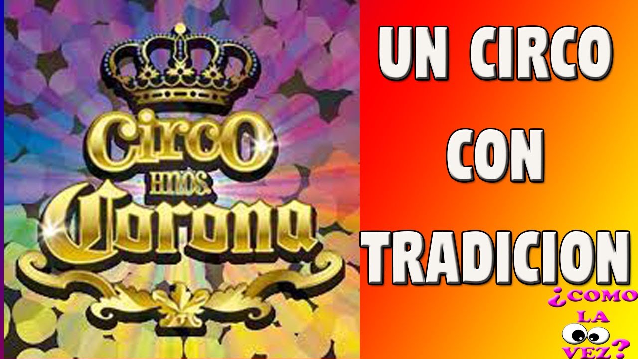 CIRCO CORONA, CORAZÓN, PASIÓN, Y TRADICIÓN / COMO LA VEZ