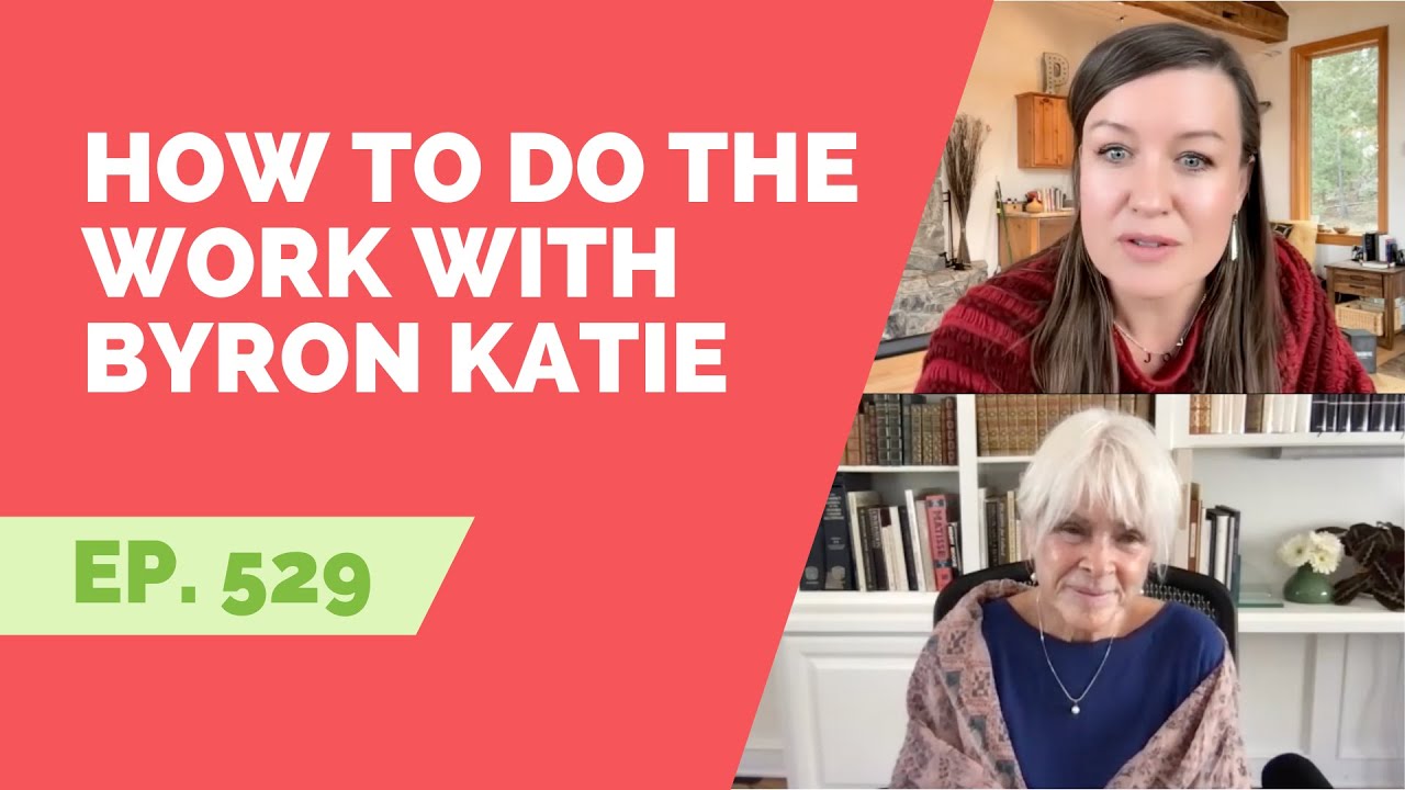 EP 529: How To Do The Work with Byron Katie
