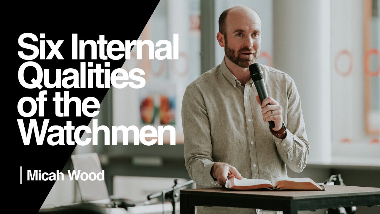 Six Internal Qualities of the Watchmen — Micah Wood | Ramp Church Manchester