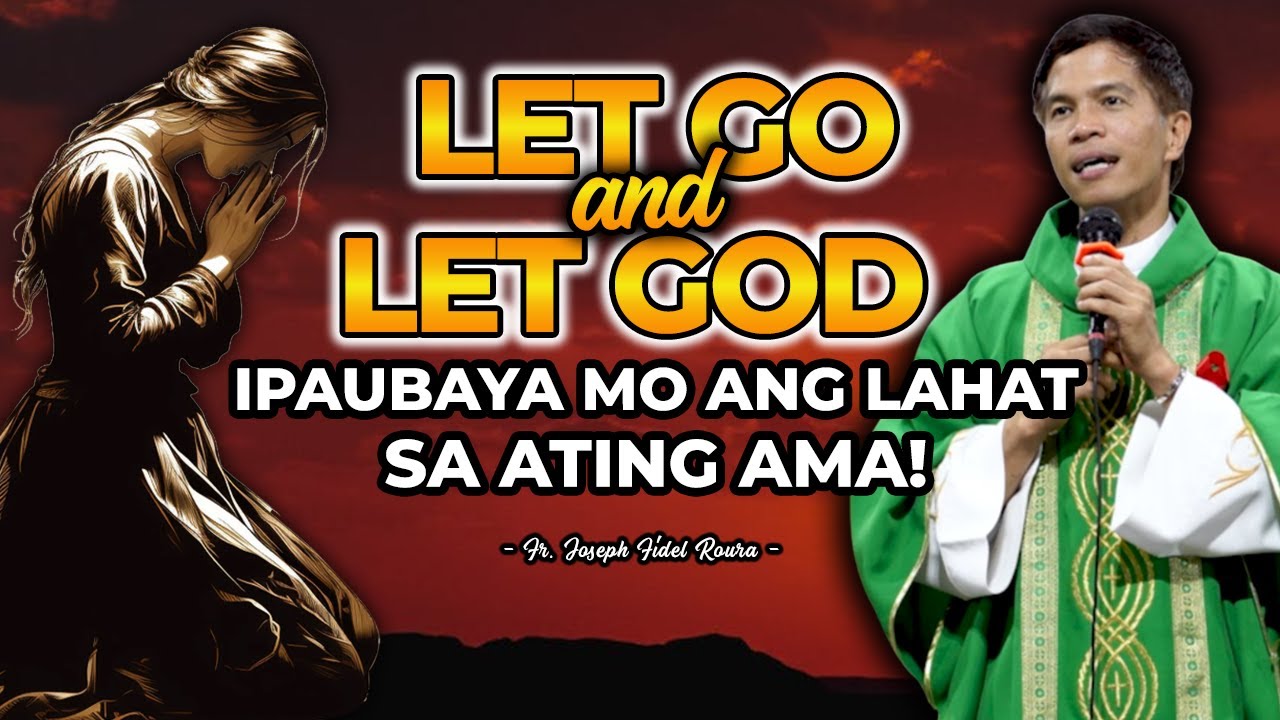 IPAUBAYA MO ANG LAHAT SA ATING AMA | LET GO & LET GOD | HOMILY | FATHER FIDEL ROURA
