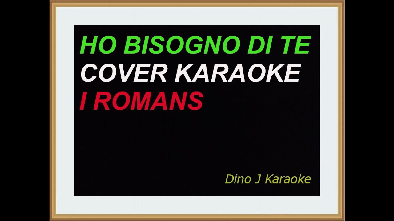 HO BISOGNO DI TE-COVER KARAOKE FAIR USE-I ROMANS
