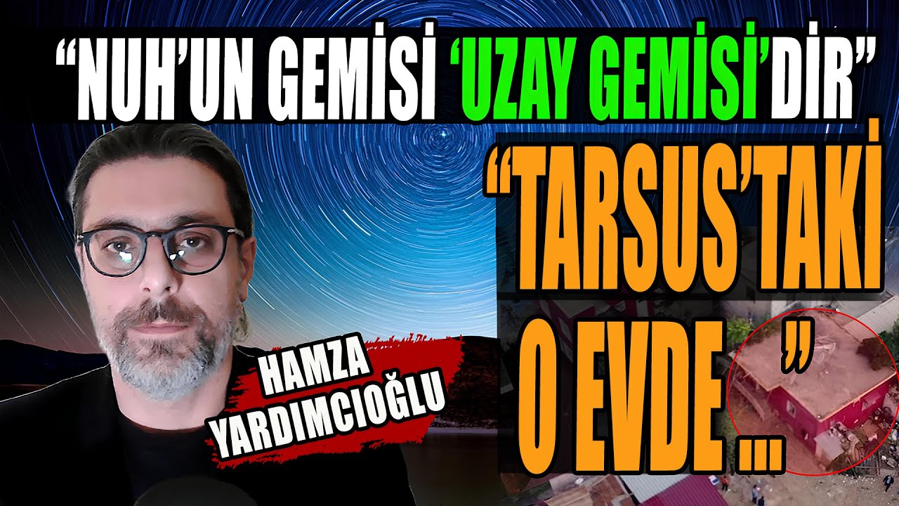 Hamza Yardımcıoğlu: Nuh'un Gemisi Uzay Gemisiydi... Tarsus'taki O Evde...