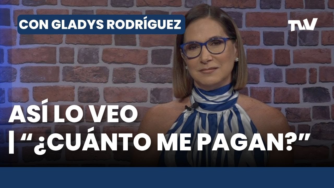 AS&Iacute; LO VEO 📌👓 &iquest;Cu&aacute;nto me pagan? | Editorial Con Gladys Rodr&iacute;guez