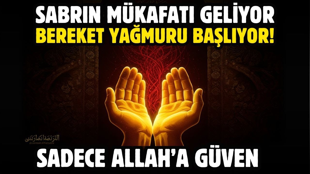 SABRIN MÜKAFATI GELİYOR! BEREKET YAĞMURU BAŞLIYOR! SADECE ALLAH'A GÜVEN!