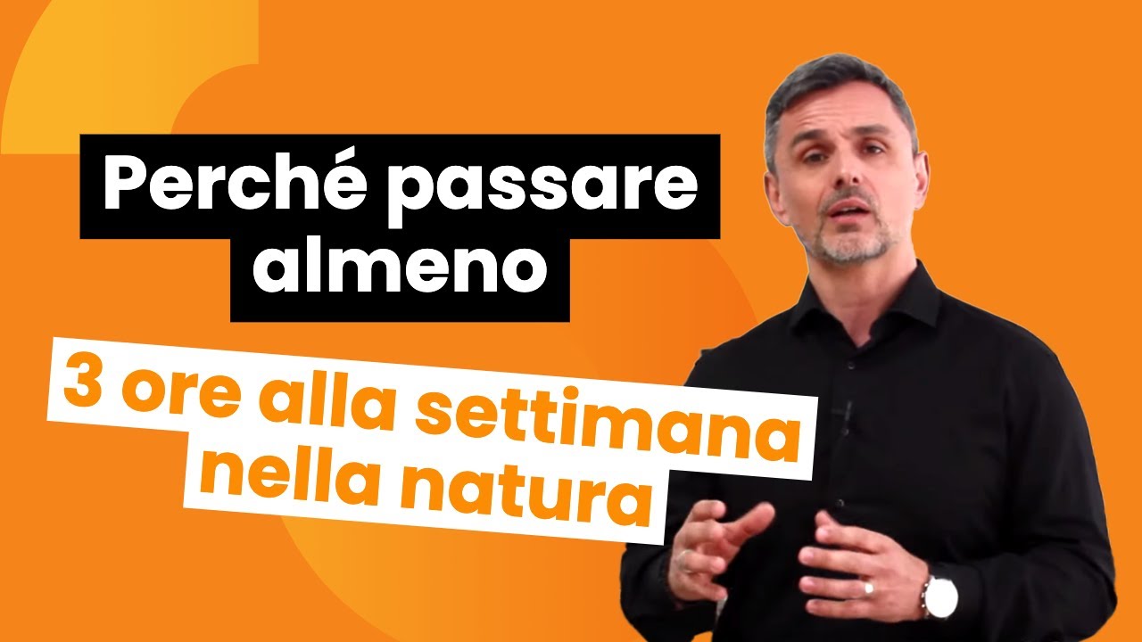 Perché dovresti passare almeno 3 ore alla settimana nella natura | Filippo Ongaro