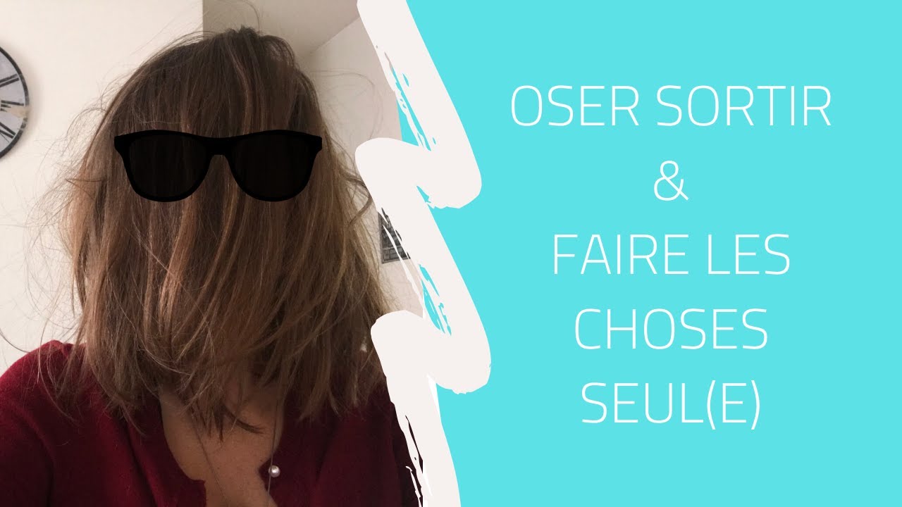 Oser sortir & faire les choses seul(e)...
