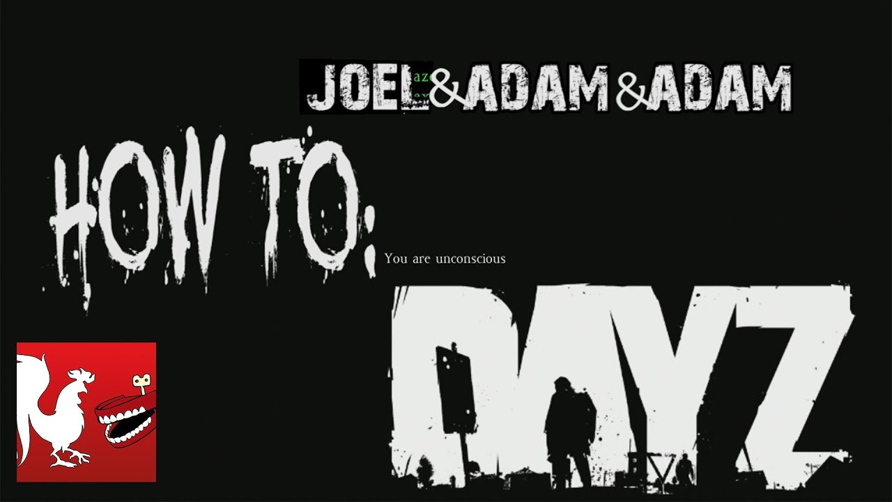 How To: DAYZ with Joel,  Adam, and Adam | Rooster Teeth