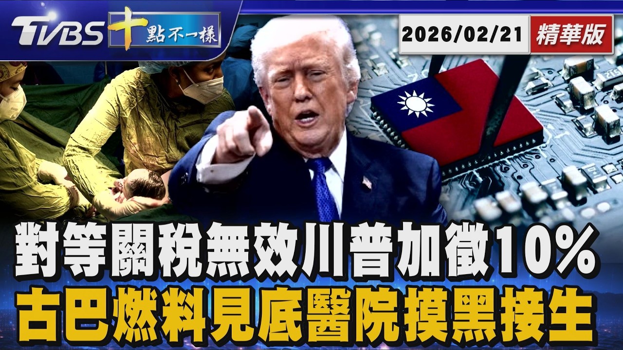 對等關稅無效川普加徵10% 古巴燃料見底醫院摸黑接生｜十點不一樣 20260221 @TVBSNEWS01