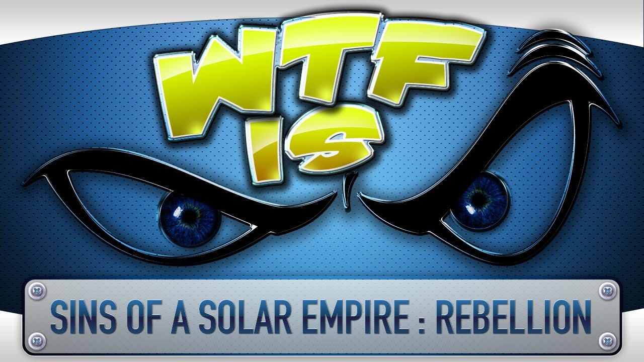 ► WTF Is... - Sins of a Solar Empire : Rebellion ?