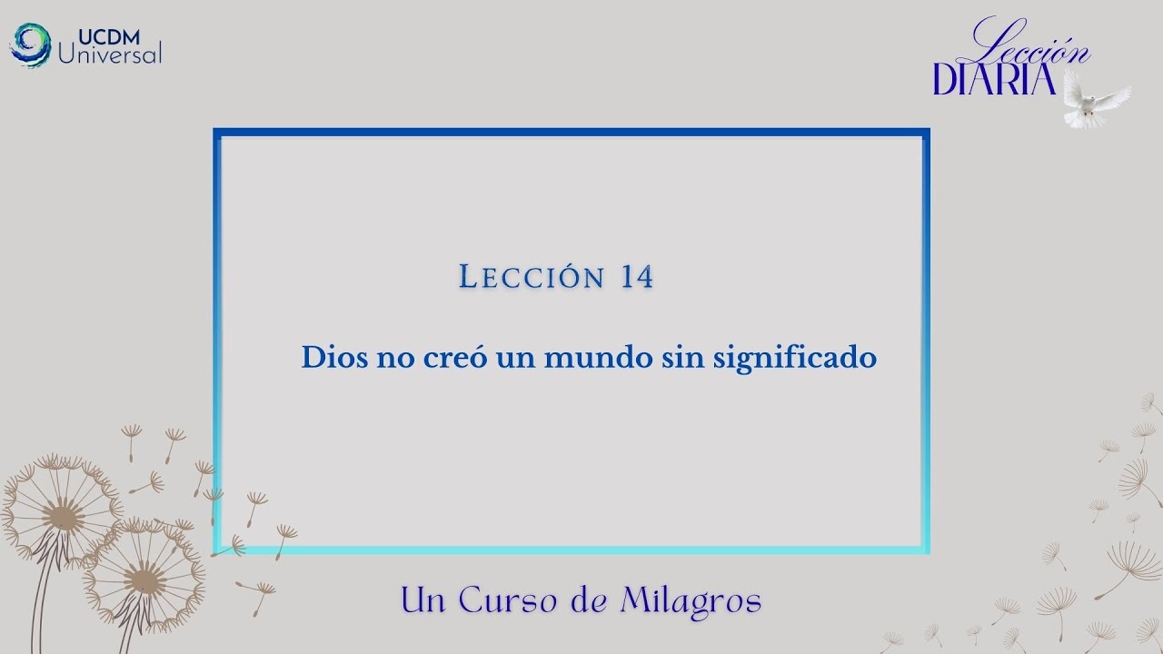Lección 14 Dios no creó un mundo sin significado · Un Curso de Milagros