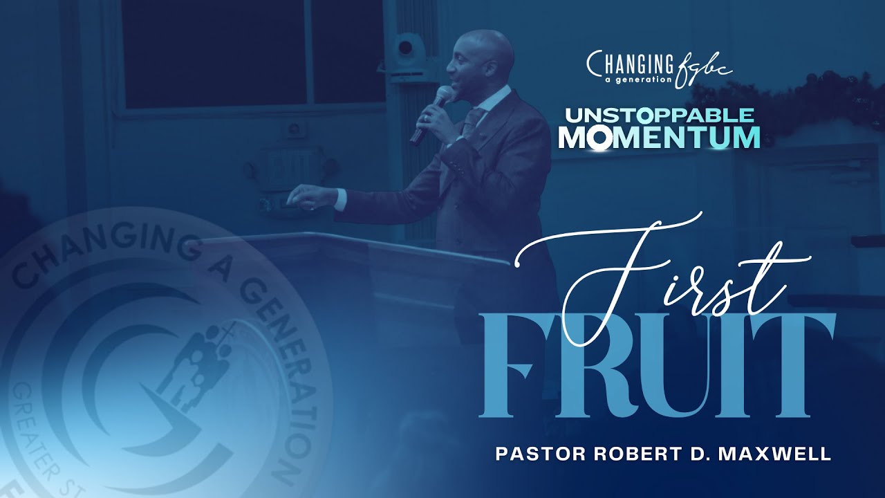 Pastor Robert D. Maxwell- First Fruit & Unstoppable Momentum