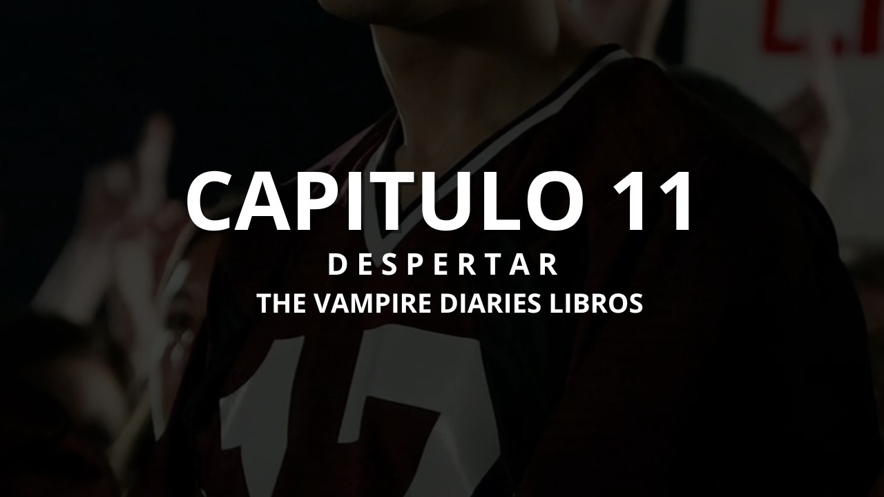 CAPITULO 11: Despertar | LIBROS THE VAMPIRE DIARIES