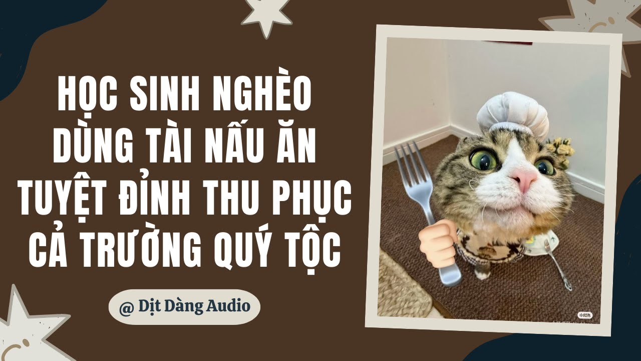 [TRUYỆN AUDIO] Học Sinh Nghèo Dùng Tài Nấu Ăn Tuyệt Đỉnh Thu Phục Cả Trường Quý Tộc | Dịt Dàng Audio