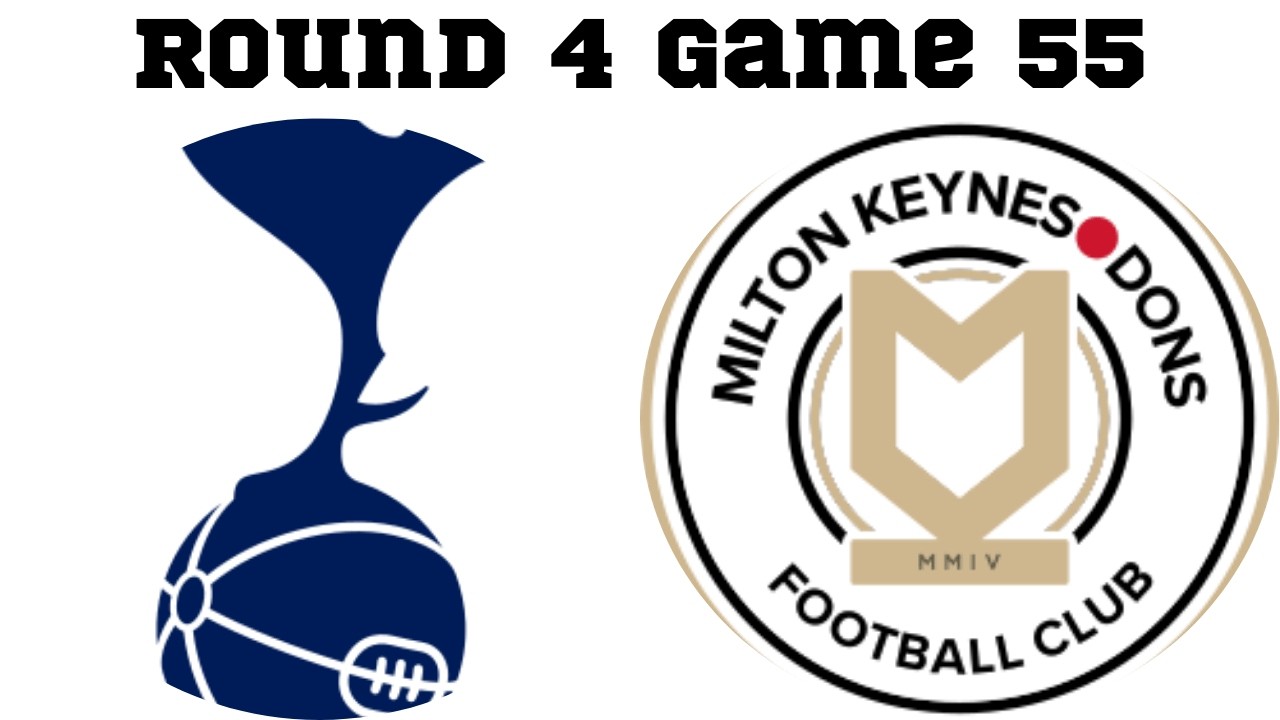 Round 4 Game 55 Tottenham vs MK Dons