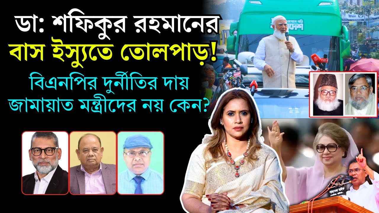 ডঃশফিকুর রহমানের বাস ইস্যুতে তোলপাড়! বিএনপির দুর্নীতির দায় জামায়াত মন্ত্রীদের নয় কেন ?